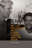 To Serve the People : My Life Organizing with Cesar Chavez and the Poor-9780826362711