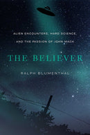 The Believer : Alien Encounters, Hard Science, and the Passion of John Mack-9780826363954