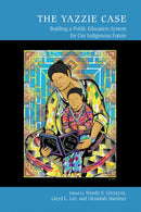 The Yazzie Case : Building a Public Education System for Our Indigenous Future-9780826365095