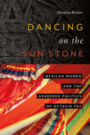 Dancing on the Sun Stone : Mexican Women and the Gendered Politics of Octavio Paz-9780826366290