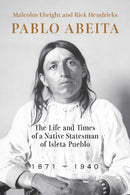 Pablo Abeita : The Life and Times of a Native Statesman of Isleta Pueblo, 1871-1940-9780826366313