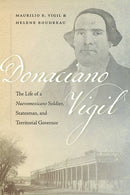 Donaciano Vigil : The Life of a Nuevomexicano Soldier, Statesman, and Territorial Governor-9780826366382