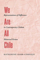 We Are All Chile : Representations of Difference in Contemporary Chilean Historical Fiction-9780826367884