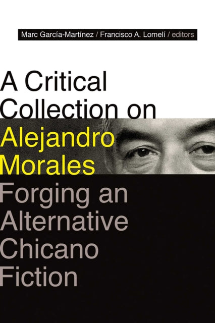 A Critical Collection on Alejandro Morales : Forging an Alternative Chicano Fiction-9780826368089