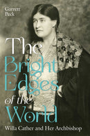 The Bright Edges of the World : Willa Cather and Her Archbishop-9780826369253