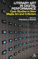 Literary Art in Digital Performance : Case Studies in New Media Art and Criticism-9780826436801