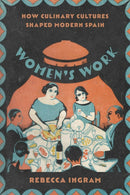 Women's Work : How Culinary Cultures Shaped Modern Spain-9780826504890