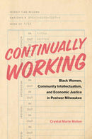 Continually Working : Black Women,  Community Intellectualism, and  Economic Justice in Postwar Milwaukee-9780826505583
