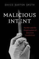 Malicious Intent : Murder and the Perpetuation of Jim Crow Health Care-9780826506139