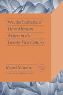 We the Barbarians : Three Mexican Writers in the Twenty-First Century-9780826506696