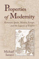 Properties of Modernity : Romantic Spain, Modern Europe, and the Legacies of Empire-9780826515216
