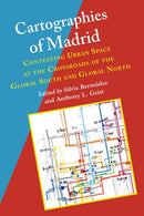 Cartographies of Madrid : Contesting Urban Space at the Crossroads of the Global South and Global North-9780826522146
