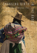 Changing Birth in the Andes : Culture, Policy, and Safe Motherhood in Peru-9780826522368