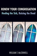 Renew Your Congregation : Healing the Sick, Raising the Dead-9780827232556