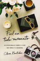 Fiel en todo momento : 40 devocionales sobre el Dios que nunca te abandona-9780829774122