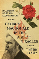 George MacDonald in the Age of Miracles - Incarnation, Doubt, and Reenchantment-9780830853731