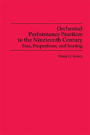 Orchestral Performance Practices in the Nineteenth Century : Size, Proportions, and Seating-9780835720519