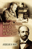 Booker T. Washington, W.E.B. Du Bois, and the Struggle for Racial Uplift-9780842029957