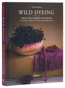 Wild Dyeing : From the Garden to Color - An Introduction to Natural Vegetable Dyes-9780847845460