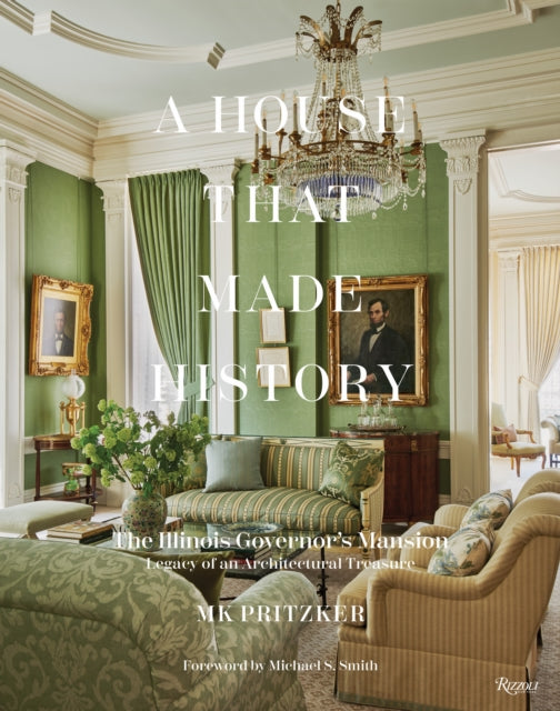 A House That Made History : The Illinois Governors Mansion, Legacy of an Architectural Treasure-9780847873630