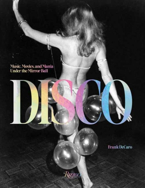 Disco : Music, Movies, and Mania under the Mirror Ball-9780847899616