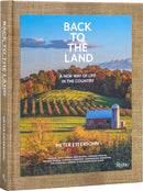 Back to The Land: A New Way of Life in the Country : Foraging, Cheesemaking, Beekeeping, Syrup Tapping, Beer Brewing, Orchard Tending , Vegetable Gardening, and Ecological Farming in the Hudson River-9780847899937