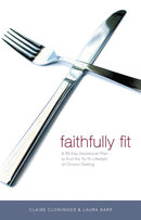 Faithfully Fit : A 40-Day Devotional Plan to End the Yo-Yo Lifestyle of Chronic Dieting (40 Daily Devotions)-9780849909887