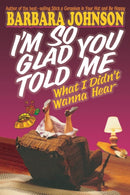 I'm So Glad You Told Me What I Didn't Wanna Hear : Encouragement and Humor for Hurting Parents-9780849936548
