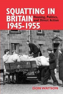 Squatting in Britain 1945-1955 : Housing, Politics and Direct Action-9780850367287