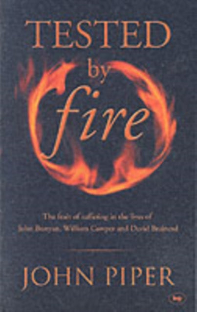 Tested by fire : The Fruit Of Affliction In The Lives Of John Bunyan, William Cowper And David Brainerd-9780851115535
