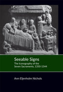 Seeable Signs : The Iconography of the Seven Sacraments, 1350-1544-9780851153421