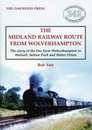 The Midland Railway Route from Wolverhampton : The story of the line from Wolverhampton to Walsall, Sutton Park and Water Orton-9780853614494