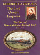 Goodbye to Victoria the Last Queen Empress : The Story of Queen Victoria's Funeral Train-9780853615699