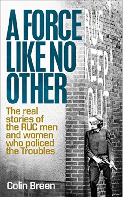 A Force Like No Other 1 : The Real Stories of the Ruc Men and Women Who Policed the Troubles-9780856409721