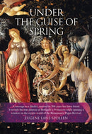 Under the Guise of Spring : A mesage to a Medici, unseen for 500 years has been found. It reveals the true purpose of Botticelli's Primavera, while opening a window on the cryptic world of the Renaiss-9780856832963