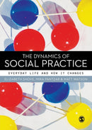 The Dynamics of Social Practice : Everyday Life and how it Changes-9780857020437