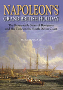Napoleon's Grand British Holiday : The Remarkable Story of Bonaparte and His Days on the English Riviera-9780857042606