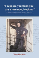 I suppose you think you are a man now, Hopkins! : A Merchant Seaman's Story, 1942-47-9780857043733