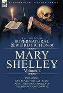The Collected Supernatural and Weird Fiction of Mary Shelley Volume 2 : Including One Novel the Last Man and Three Short Stories of the Strange and U-9780857060600