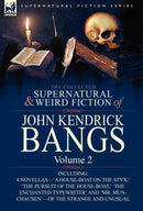 The Collected Supernatural and Weird Fiction of John Kendrick Bangs : Volume 2-Including 'a House-Boat on the Styx, ' and Three Other Novellas of the S-9780857063274
