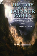 History of the Donner Party : The Ordeal of the Wagon Train of Pioneers in the Sierra Nevada Winter of 1846-7-9780857069405