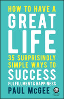 How to Have a Great Life : 35 Surprisingly Simple Ways to Success, Fulfillment and Happiness-9780857087751