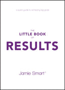 The Little Book of Results : A Quick Guide to Achieving Big Goals-9780857087805