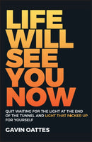 Life Will See You Now : Quit Waiting for the Light at the End of the Tunnel and Light That F*cker Up for Yourself-9780857088086