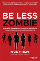 Be Less Zombie : How Great Companies Create Dynamic Innovation, Fearless Leadership and Passionate People-9780857088208