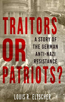 Traitors or Patriots? : A Story of the German Anti-Nazi Resistance-9780857162038