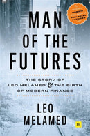 Man of the Futures : The Story of Leo Melamed and the Birth of Modern Finance-9780857197481
