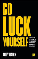 Go Luck Yourself : 40 ways to stack the odds in your brand's favour-9780857198884