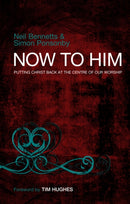 Now to Him : Putting Christ back at the centre of our worship-9780857210326
