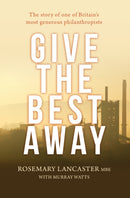 Give the Best Away – The story of one of Britain`s most generous philanthropists